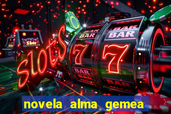 novela alma gemea capitulo 2